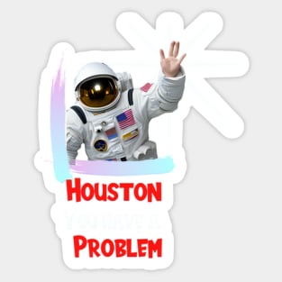 Houston You have a Problem Sticker